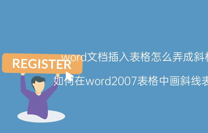 word文档插入表格怎么弄成斜杠 如何在word2007表格中画斜线表头？